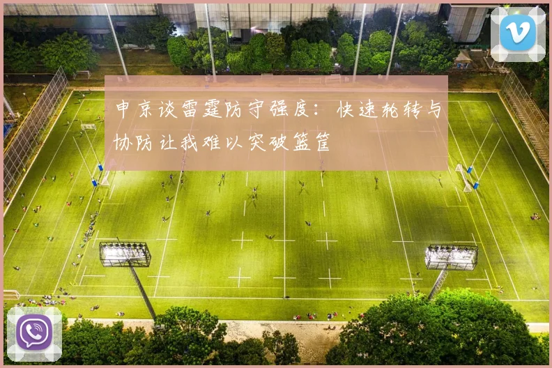 申京谈雷霆防守强度：快速轮转与协防让我难以突破篮筐