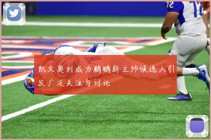 凯文奥利成为鹈鹕新主帅候选人引发广泛关注与讨论