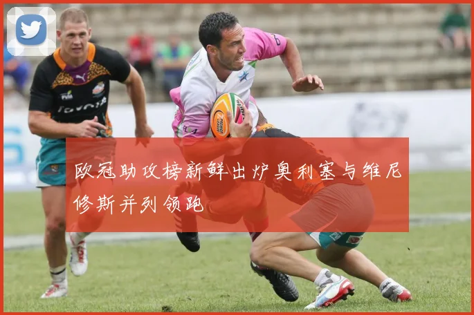 欧冠助攻榜新鲜出炉奥利塞与维尼修斯并列领跑