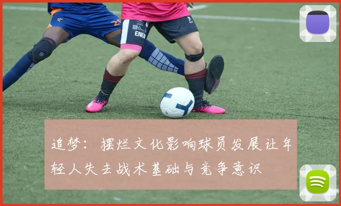 追梦：摆烂文化影响球员发展让年轻人失去战术基础与竞争意识